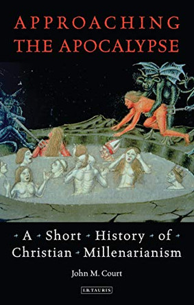 Approaching the Apocalypse: A Short History of Christian Millenarianism by John M. Court 9781845117597