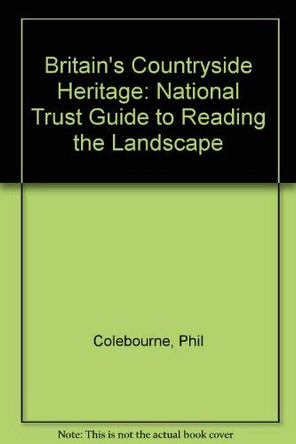 Britain's Countryside Heritage: National Trust Guide to Reading the Landscape by Phil Colebourne 9780713721935 [USED COPY]