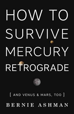 How to Survive Mercury Retrograde: And Venus and Mars Too by Bernie Ashman 9780738745176