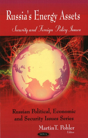 Russia's Energy Assets: Security & Foreign Policy Issues by Martin T. Pohler 9781606929827