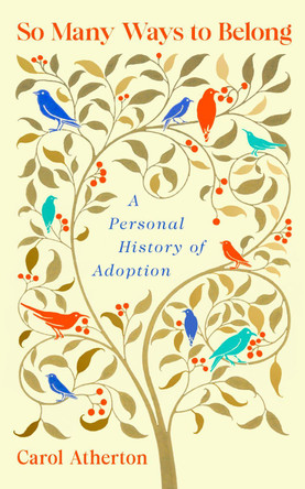 So Many Ways to Belong: A Personal History of Adoption by Carol Atherton 9780241767290