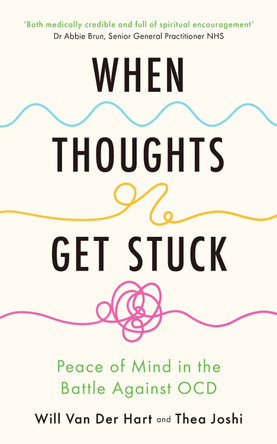 When Thoughts Get Stuck: Peace of Mind in the Battle Against OCD by Will Van Der Hart 9781399826532