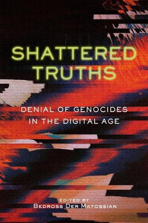 Shattered Truths: Denial of Genocides in the Digital Age Bedross Der Matossian 9781496244093