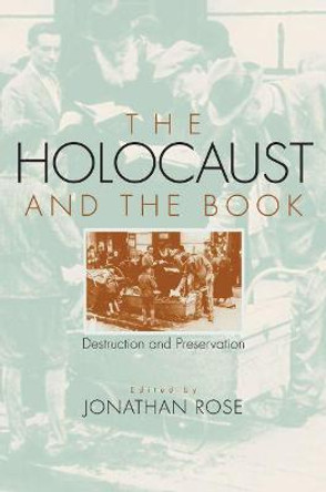 The Holocaust and the Book: Destruction and Preservation by Jonathan Rose