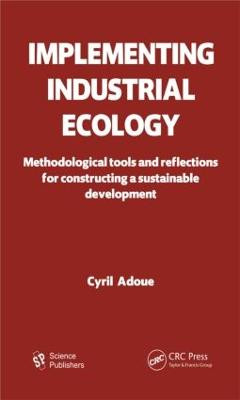 Implementing Industrial Ecology: Methodological Tools and Reflections for Constructing a Sustainable Development by Cyril Adoue