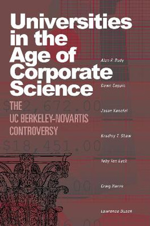 Universities in the Age of Corporate Science: The UC Berkeley-Novartis Controversy by Alan P. Rudy