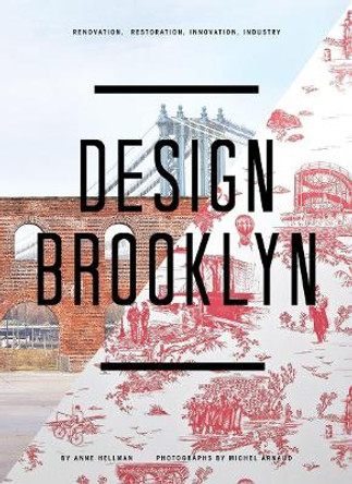 Design Brooklyn: Renovation, Restoration, Innovation, Industry by Anne Hellman