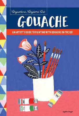 Anywhere, Anytime Art: Gouache: An artist's guide to painting with gouache on the go! by Agathe Singer