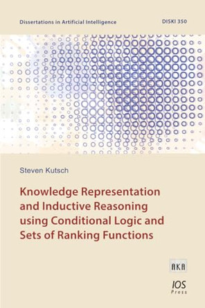 Knowledge Representation and Inductive Reasoning using Conditional Logic and Sets of Ranking Functions by Steven Kutsch 9781643681627