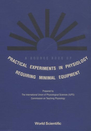 Source Book Of Practical Experiments In Physiology Requiring Minimal Equipment, A by International Union of Physiological Sciences 9789810205713