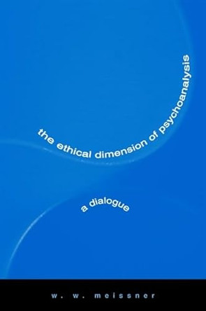 The Ethical Dimension of Psychoanalysis: A Dialogue by W. W. Meissner 9780791456897