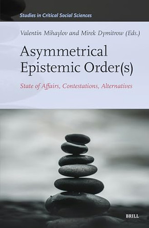 Asymmetrical Epistemic Order(s): State of Affairs, Contestations, Alternatives by Valentin Mihaylov 9789004761407