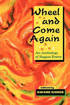 Wheel and Come Again: An Anthology of Reggae Poetry by Kwame Dawes 9780864921994