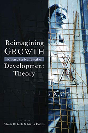 Reimagining Growth: Towards a Renewal of Development Theory by Silvana De Paula 9781842775851