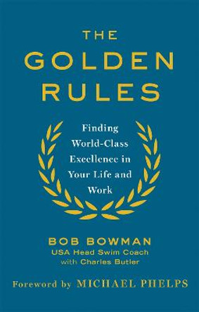 The Golden Rules: 10 Steps to World-Class Excellence in Your Life and Work by Bob Bowman