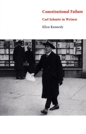 Constitutional Failure: Carl Schmitt in Weimar by Ellen Kennedy 9780822332305