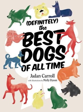 Definitely the Best Dogs of All Time: Amazing, Astounding, and Heartwarming Stories of Historical, Mythical, and Real Dogs from Around the World by Jadan Carroll 9781964992310