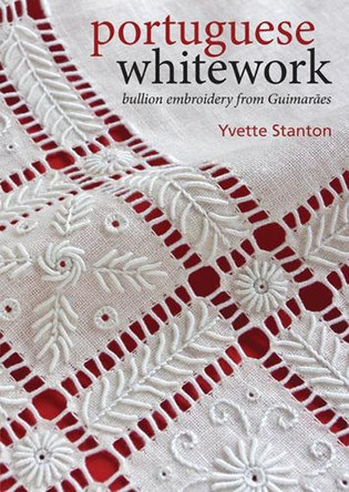 Portuguese Whitework: Bullion Embroidery from GuimaraEs by Yvette Stanton 9780975767757