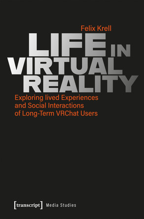 Life in Virtual Reality: Exploring lived Experiences and Social Interactions of Long-Term VRChat Users by Felix Krell 9783837672459