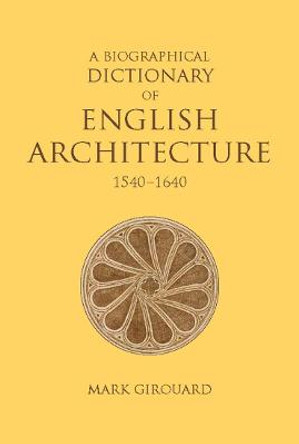 A Biographical Dictionary of English Architecture, 1540-1640 by Mark Girouard