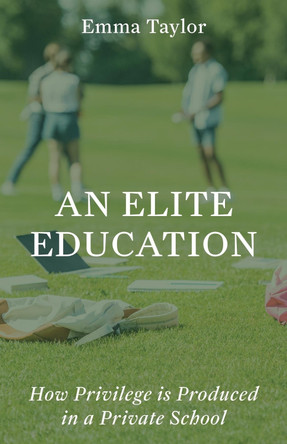 An Elite Education: How Privilege Is Produced in a Private School by Emma Taylor 9780691264257
