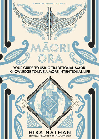 Māori Ora: Your guide to using traditional Māori knowledge to live a more intentional life by Hira Nathan 9781991142207
