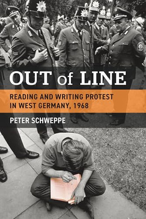 Out of Line: Reading and Writing Protest in West Germany, 1968 by Peter Schweppe 9780472058174