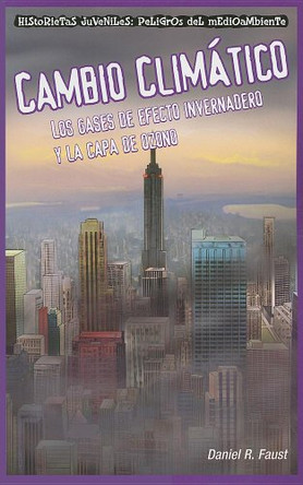 Cambio Climático: Los Gases de Efecto Invernadero Y La Capa de Ozono (Global Warming: Greenhouse Gases and the Ozone Layer) by Daniel R Faust 9781435884632
