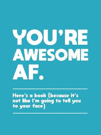 You're Awesome AF: Here's a Book (Because It's Not Like I'm Going to Tell You to Your Face) by Summersdale