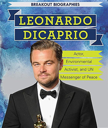 Leonardo DiCaprio: Actor, Environmental Activist, and Un Messenger of Peace by Kristen Rajczak Nelson 9781538326237