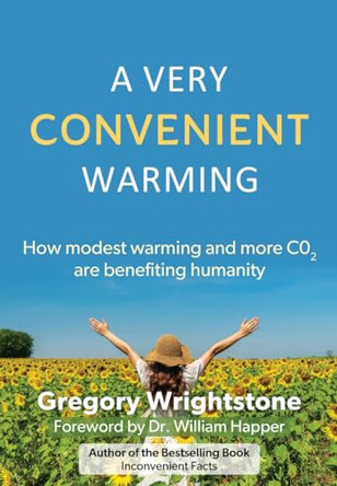 A Very Convenient Warming: How Modest Warming and More Co2 Are Benefiting Humanity by Gregory Wrightstone 9781662885853