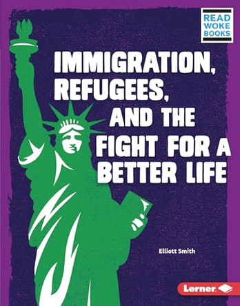 Immigration, Refugees, and the Fight for a Better Life by Elliott Smith 9781728423418