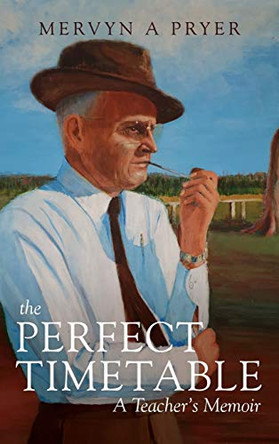 The Perfect Timetable: A Teacher's Memoir by Mervyn Pryer 9781925814507