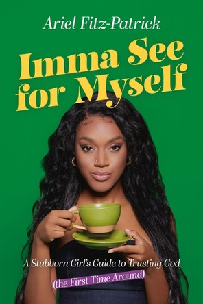 Imma See for Myself: A Stubborn Girl's Guide to Trusting God (the First Time Around) by Ariel Fitz-Patrick 9781546009030