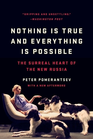 Nothing Is True and Everything Is Possible: The Surreal Heart of the New Russia by Peter Pomerantsev 9781541706309