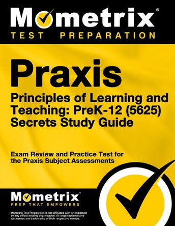 PRAXIS Principles of Learning and Teaching: Prek-12 (5625) Secrets Study Guide: Exam Review and Practice Test for the PRAXIS Subject Assessments by Mometrix 9781516720385
