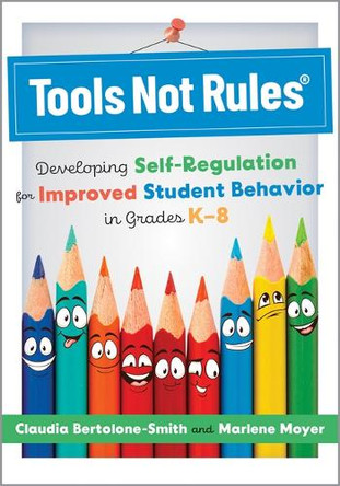 Tools Not Rules(r): Developing Self-Regulation for Improved Student Behavior in Grades K-8 (Discover the Tools Not Rules Approach to Better Student Behavior.) by Claudia Bertolone-Smith 9781958590850