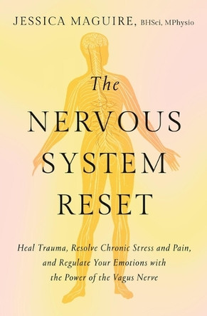 The Nervous System Reset: Heal Trauma, Resolve Chronic Pain, and Regulate Your Emotions with the Power of the Vagus Nerve by Jessica Maguire 9781538757130