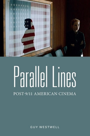 Parallel Lines: Post-9/11 American Cinema by Guy Westwell 9780231172028