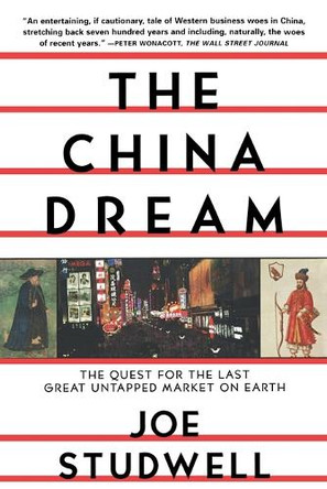 The China Dream: The Quest for the Last Great Untapped Market on Earth by Joe Studwell 9780802139757