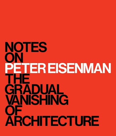 Notes on Peter Eisenman: The Gradual Vanishing of Architecture by M. Surry Schlabs 9780300282450