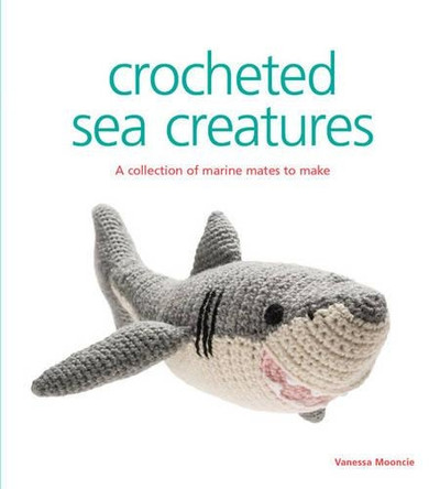 Crocheted Sea Creatures by Vanessa Mooncie 9781861087577