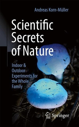 Scientific Secrets of Nature: Indoor & Outdoor Experiments for the Whole Family by Andreas Korn-Müller 9783662695746