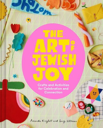 The Art of Jewish Joy: Crafts and Activities for Celebration and Connection by Suzy Ultman 9781797234939