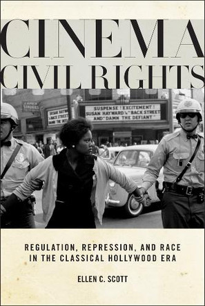 Cinema Civil Rights: Regulation, Repression, and Race in the Classical Hollywood Era by Ellen C. Scott 9780813571355