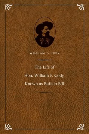 The Life of Hon. William F. Cody, Known as Buffalo Bill by William F. Cody 9780803236196