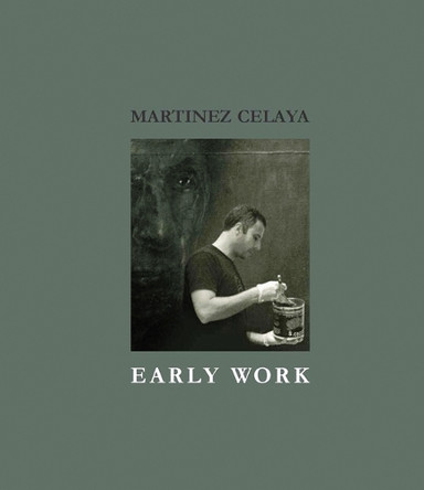 Martinez Celaya: Early Work by Daniel A. Siedell 9780967360867