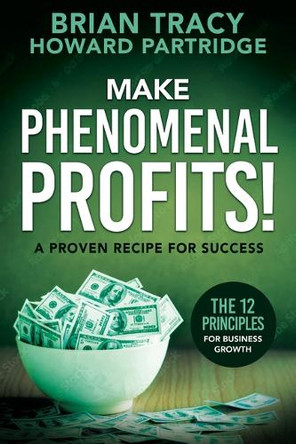 Make Phenomenal Profits: The 12 Principles of Business Growth by Brian Tracy 9781640957565