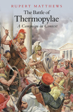 The Battle of Thermopylae: A Campaign in Context by Rupert Matthews 9781862274754