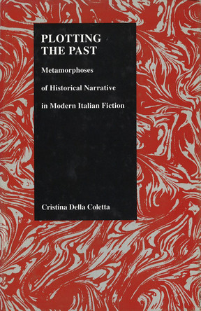 Plotting the Past: Metamorphoses of Historical Narrative in Modern Italian Fiction by  9781557530912